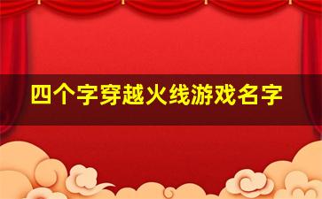 四个字穿越火线游戏名字,穿越火线四个字的名字霸气点的有哪些