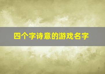 四个字诗意的游戏名字,四个字富有诗意的游戏名字