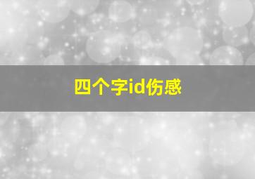 四个字id伤感,四个字网名伤感网名