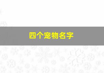 四个宠物名字,好听的宠物名字四字