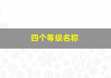 四个等级名称,四个等级标准