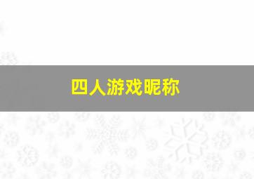 四人游戏昵称,四人组合有什么霸气的名字吗