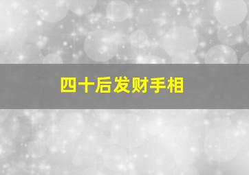 四十后发财手相,40岁发大财的手相