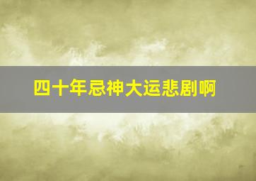 四十年忌神大运悲剧啊,忌神大运反而有好事