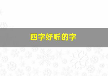 四字好听的字,超好听的四字名