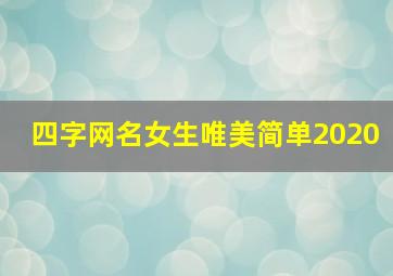 四字网名女生唯美简单2020,女生名字大全好听唯美的4个字唯美四字网名