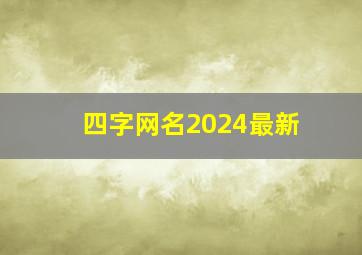 四字网名2024最新,2024四字网名