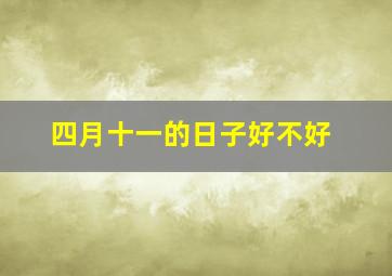 四月十一的日子好不好,四月十一日子好吗