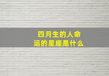 四月生的人命运的星座是什么,4月9日生日命运