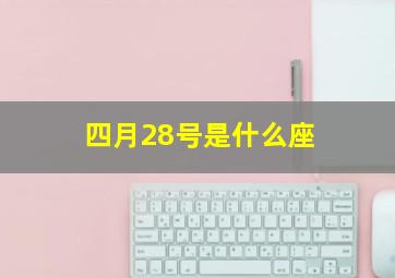 四月28号是什么座,四月28号是什么星座