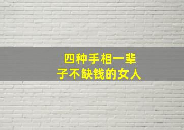 四种手相一辈子不缺钱的女人,一生不缺钱的手相