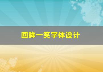 回眸一笑字体设计,回眸一笑怎么写