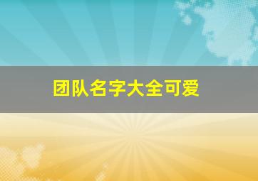 团队名字大全可爱,团队名称好听可爱