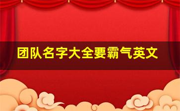 团队名字大全要霸气英文,适合做团队名字的英文怎么取英文有寓意的团队名称