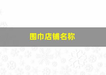 围巾店铺名称,好听的围巾店名大全