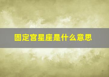 固定宫星座是什么意思,占星固定宫