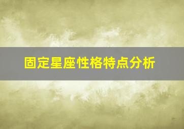 固定星座性格特点分析,固定星座性格特点分析图