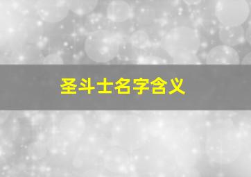 圣斗士名字含义,圣斗士 名字