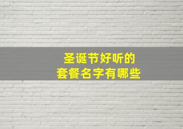 圣诞节好听的套餐名字有哪些,圣诞节套餐菜单方案