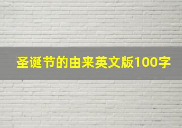 圣诞节的由来英文版100字,圣诞节的由来英文版