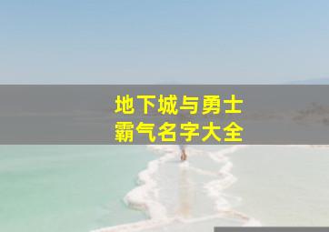 地下城与勇士霸气名字大全,地下城与勇士好听的名字大全