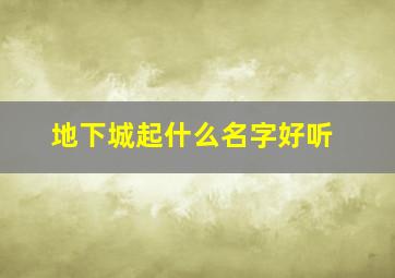 地下城起什么名字好听,地下城起什么名字好听女