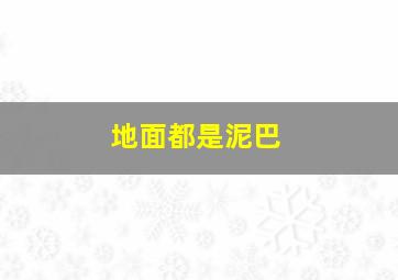 地面都是泥巴,地面都是泥巴怎么办