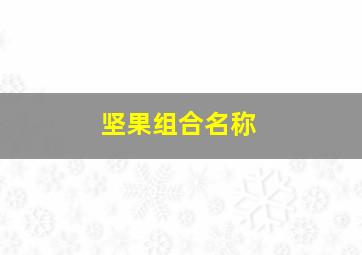 坚果组合名称,坚果和什么名字搭配最合适