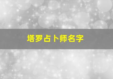 塔罗占卜师名字,塔罗牌占卜 名字