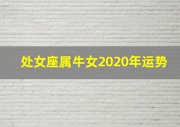 处女座属牛女2020年运势,2020年属牛每月运势及运程