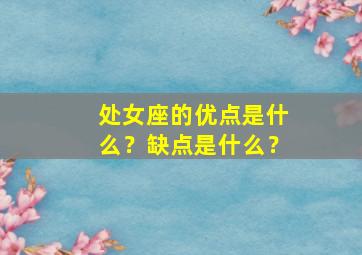 处女座的优点是什么？缺点是什么？,处女座优点与缺点