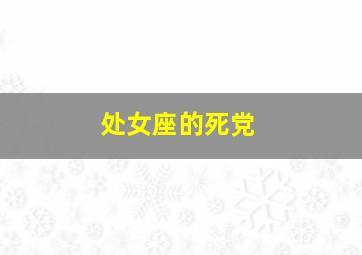 处女座的死党,处女座死党组合