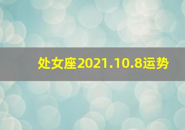 处女座2021.10.8运势,请问处女座今年的运势如何