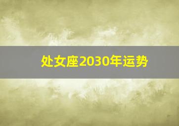 处女座2030年运势,处女座最后几个月的运势跟明年的运势