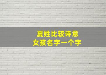 夏姓比较诗意女孩名字一个字,夏姓比较诗意女孩名字一个字两个字