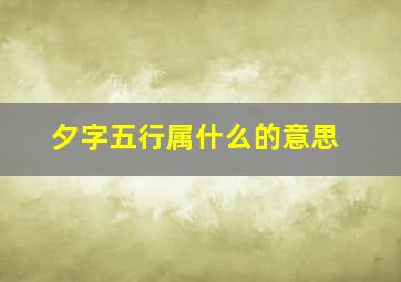 夕字五行属什么的意思,夕字五行属什么