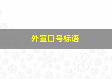 外宣口号标语,外宣口号标语霸气