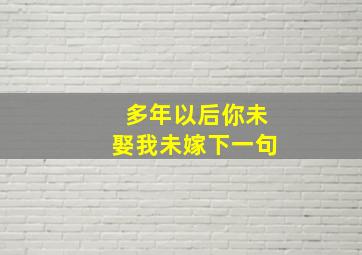 多年以后你未娶我未嫁下一句,多年以后你未娶我未嫁歌词