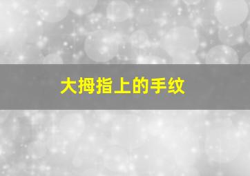 大拇指上的手纹,手纹线图解大全9种手纹的女人命好