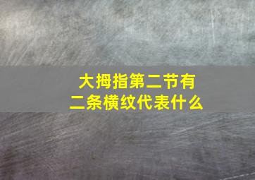 大拇指第二节有二条横纹代表什么,大拇指第二节有两条横纹手相