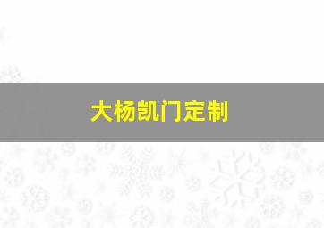 大杨凯门定制,大杨凯门定制价格