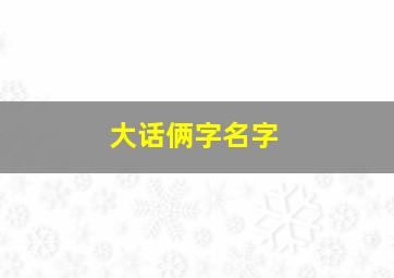 大话俩字名字