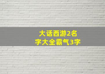 大话西游2名字大全霸气3字,大话西游2名字大全带符号