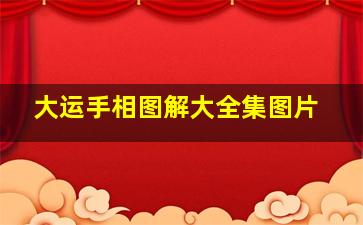 大运手相图解大全集图片,大运手相图解大全集图片视频