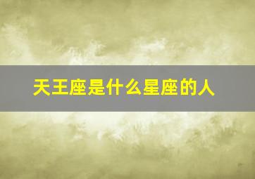 天王座是什么星座的人,天王座是几月份