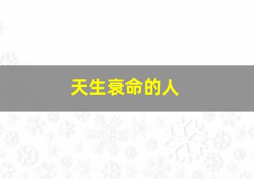 天生衰命的人,什么面相是天生的短命相