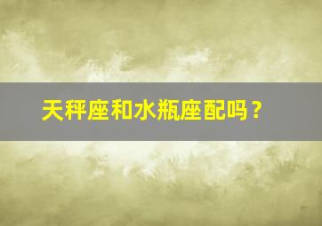 天秤座和水瓶座配吗？,把天秤座吃得死死的三大星座