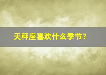 天秤座喜欢什么季节？