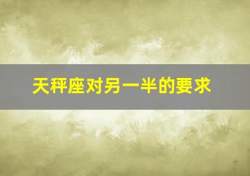 天秤座对另一半的要求,天秤座对另一半的要求是什么