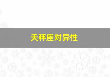 天秤座对异性,天秤座对异性的称呼